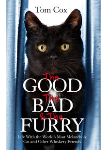 The Good, The Bad and The Furry: Life with the World's Most Melancholy Cat and Other Whiskery Friends