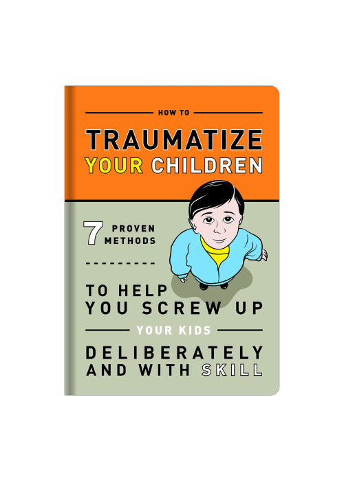 Knock Knock Traumatize Your Children: 7 Proven Methods to Help You Screw Up Your Kids Deliberately and with Skill (Knock Knock Self-Hurt Books)
