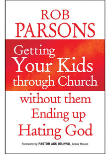 Getting Your Kids through Church: without them Ending Up Hating God