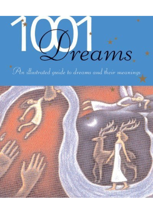 1001 DREAMS: AN ILLUSTRATED GUIDE TO DREAMS AND THEIR MEANINGS