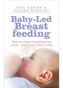 Baby-led Breastfeeding: How to make breastfeeding work - with your baby's help