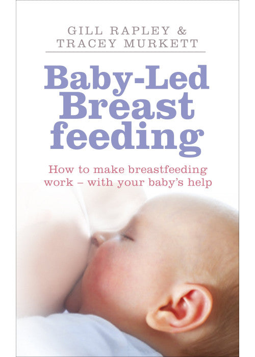 Baby-led Breastfeeding: How to make breastfeeding work - with your baby's help