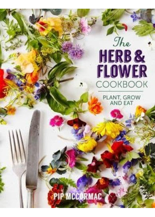 The Herb and Flower Cookbook: Plant, Grow and Eat