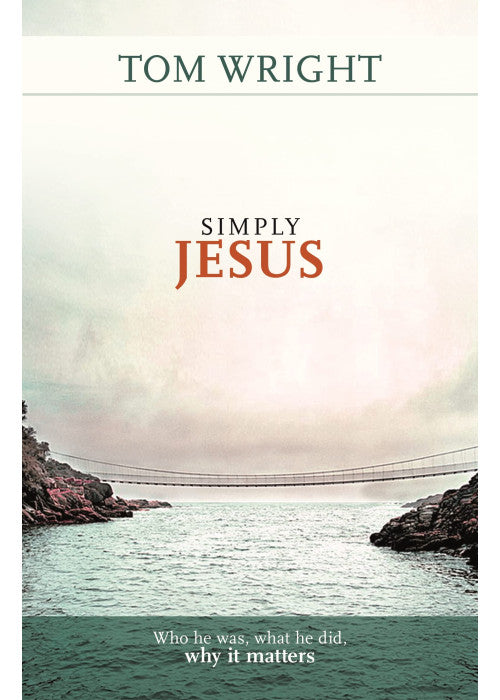 Simply Jesus - Who He Was, What He Did, Why it Matters