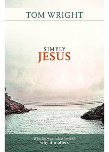 Simply Jesus - Who He Was, What He Did, Why it Matters