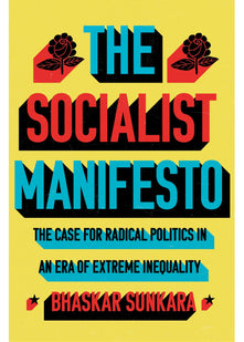 The Socialist Manifesto: The Case for Radical Politics in an Era of Extreme Inequality