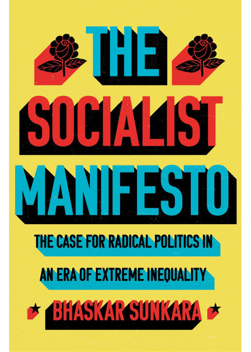 The Socialist Manifesto: The Case for Radical Politics in an Era of Extreme Inequality