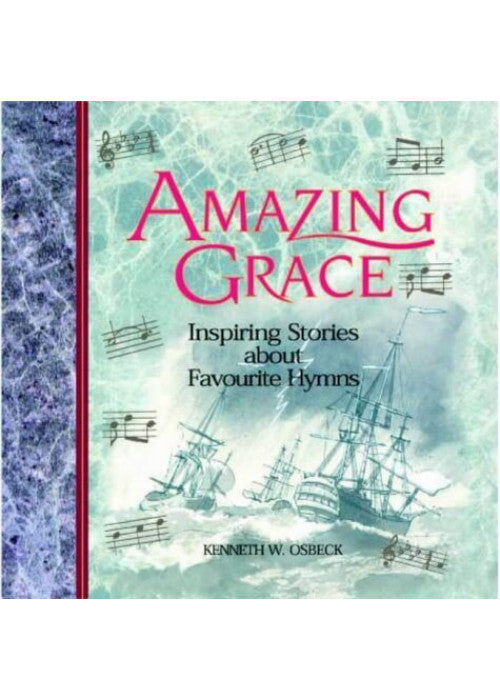 Amazing Grace: Inspiring Stories About Favourite Hymns