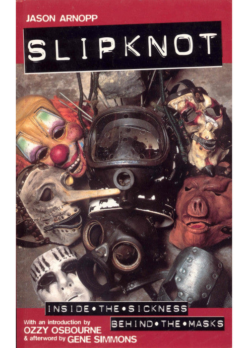 Slipknot: Inside the Sickness, Behind the Masks With an Intro by Ozzy Osbourne and Afterword by Gene Simmons