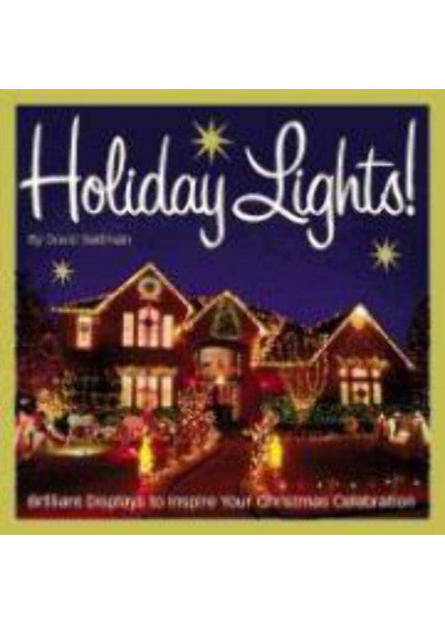 Holiday Lights!: Brilliant Displays to Inspire Your Christmas Celebration