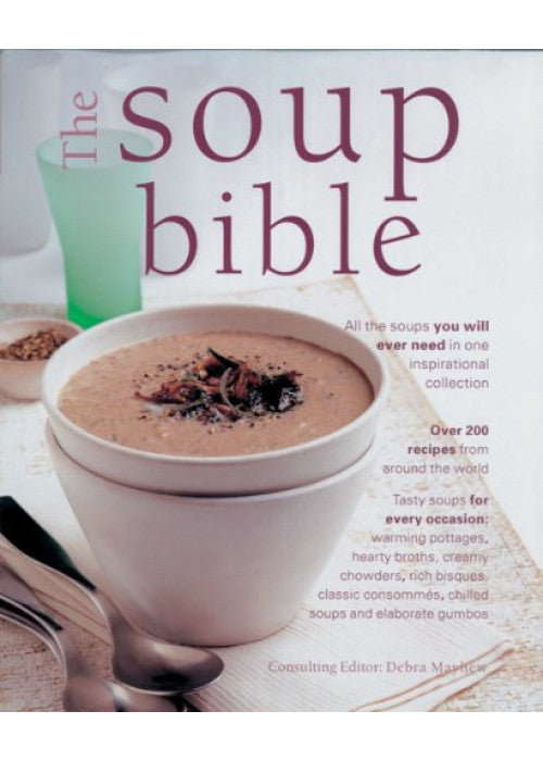 The Soup Bible: All the Soups You Will Ever Need in One Inspirational Collection