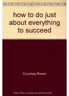 HOW TO DO JUST ABOUT EVERYTHING TO SUCCEED
