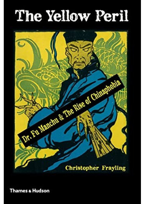The Yellow Peril: Dr Fu Manchu & The Rise of Chinaphobia