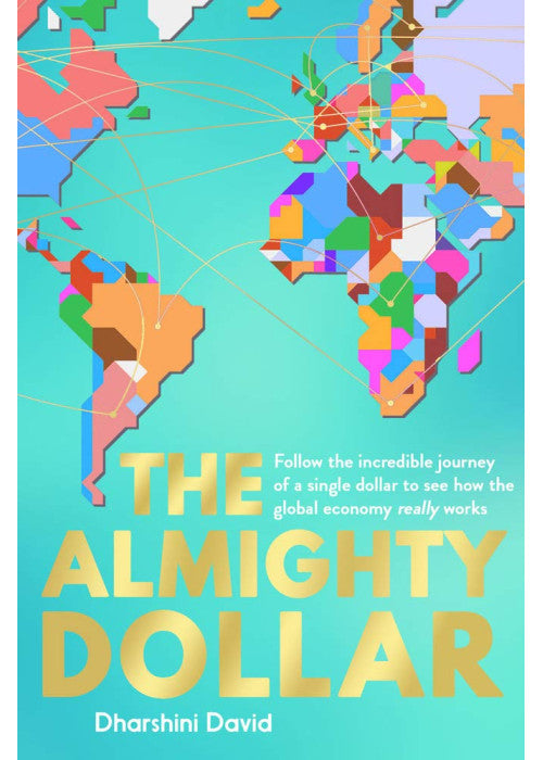 The Almighty Dollar: Follow the Incredible Journey of a Single Dollar to See How the Global Economy Really Works