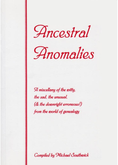 Ancestral Anomalies: A Miscellany of the Witty, the Sad, the Unusual, (& the Downright Erroneous) from the World of Genealogy