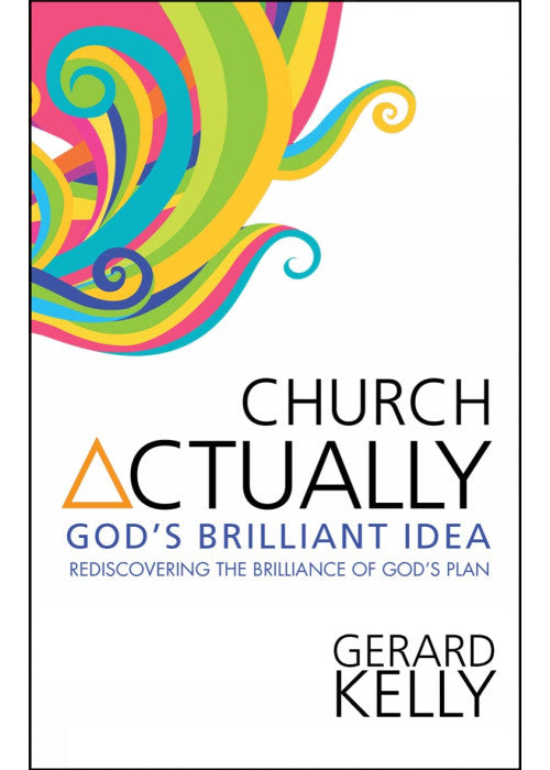 Church Actually: Rediscovering The Brilliance In God's Plan: Rediscovering the brilliance of God's plan