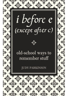 i before e (except after c): Old-School Ways to Remember Stuff