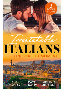 Irresistible Italians: One Perfect Moment: The Italian Surgeon's Secret Baby / Finding Mr Right in Florence / His Final Bargain
