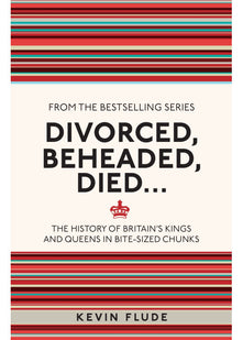 Divorced, Beheaded, Died...: The History of Britain's Kings and Queens in Bite-sized Chunks