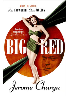 Big Red: A Novel Starring Rita Hayworth and Orson Welles