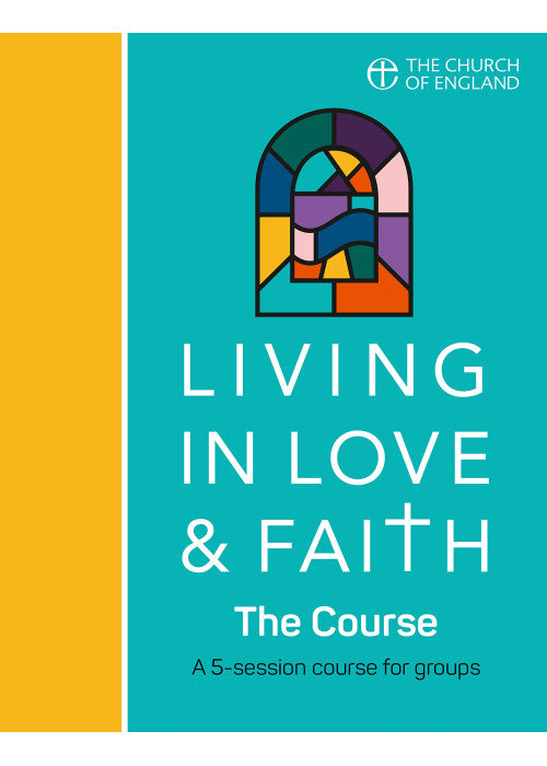 Living in Love and Faith: The Course: A 5-session course for groups