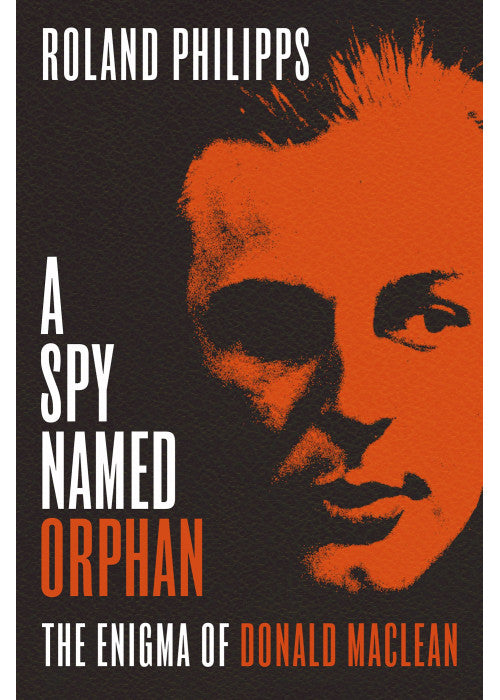 A Spy Named Orphan: The Enigma of Donald Maclean