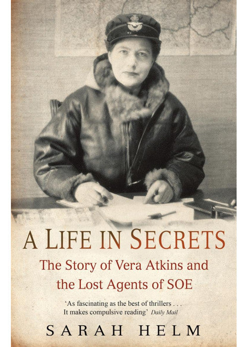 A Life in Secrets: The Story of Vera Atkins and the Lost Agents of SOE