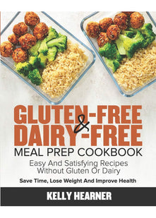 Gluten-Free & Dairy-Free Meal Prep Cookbook: Easy and Satisfying Recipes without Gluten or Dairy | Save Time, Lose Weight and Improve Health | 30-Day Meal Plan