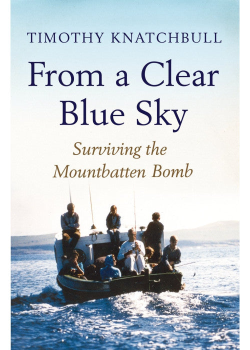 From a Clear Blue Sky: Surviving the Mountbatten Bomb