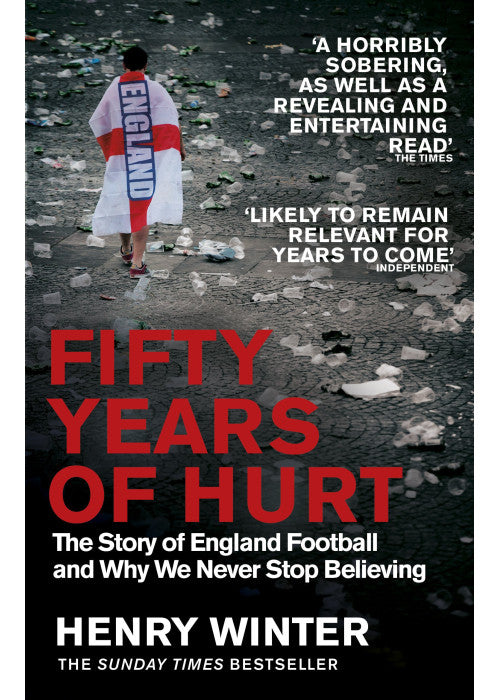 Fifty Years of Hurt: The Story of England Football and Why We Never Stop Believing