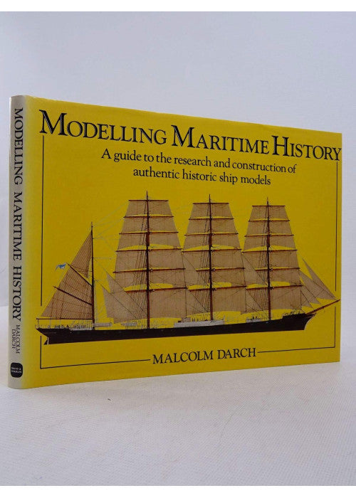 Modelling Maritime History: A Guide to the Research and Construction of Authentic Historic Ship Models