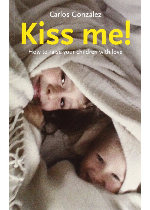 Kiss Me!: How to Raise Your Children with Love
