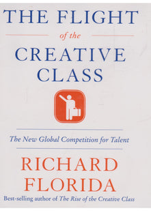 The Flight of the Creative Class: The New Global Competition for Talent