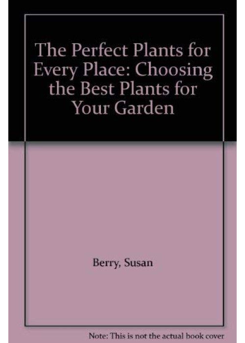 The Perfect Plants for Every Place: Choosing the Best Plants for Your Garden
