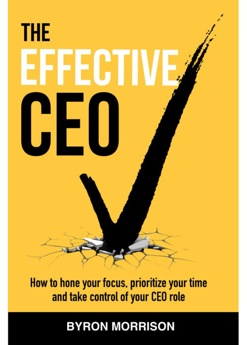 The Effective CEO: How to hone your focus, prioritize your time and take control of your CEO role