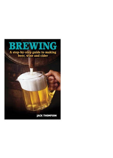 BREWING, A step by step guide to making beer, wine and cider