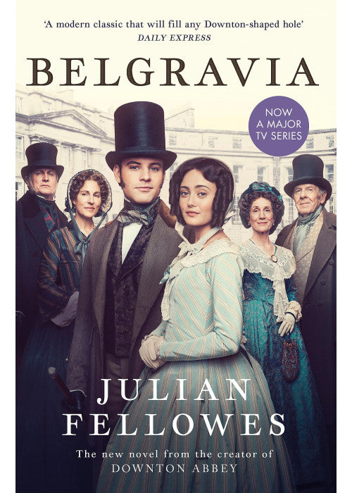 Julian Fellowes's Belgravia: From the creator of DOWNTON ABBEY and THE GILDED AGE