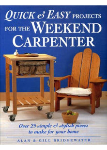 Quick and Easy Projects for the Weekend Carpenter: Over 25 Simple and Stylish Pieces to Make for Your Home