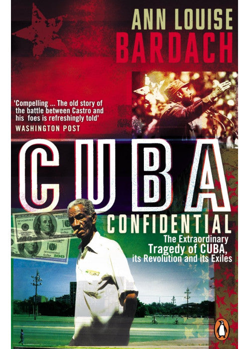 Cuba Confidential: The Extraordinary Tragedy of Cuba, its Revolution and its Exiles