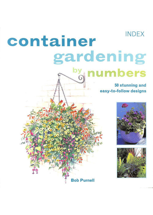 Container Gardening by Numbers: 50 Stunning and Easy-to-follow Designs