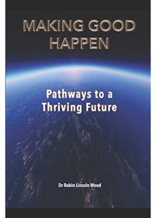 Making Good Happen: Pathways to a Thriving Future (Journey to Good)