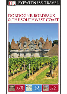 DK Eyewitness Travel Guide Dordogne, Bordeaux and the Southwest Coast
