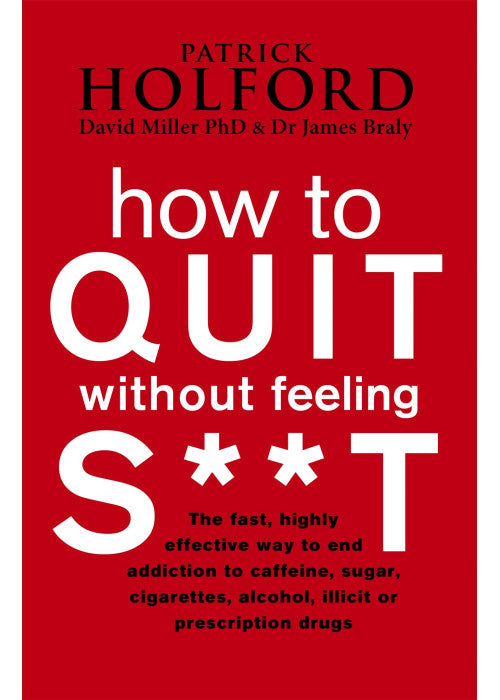 How To Quit Without Feeling S**T: The fast, highly effective way to end addiction to caffeine, sugar, cigarettes, alcohol, illicit or prescription drugs (Tom Thorne Novels)