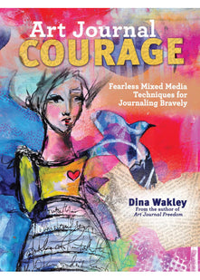 Art Journal Courage: Fearless Mixed Media Techniques for Journaling Bravely