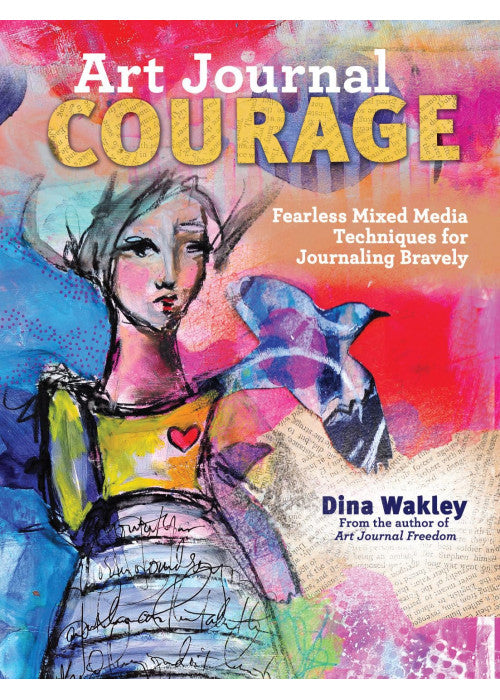 Art Journal Courage: Fearless Mixed Media Techniques for Journaling Bravely