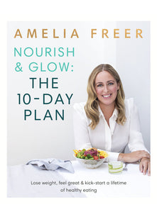 Nourish & Glow: The 10-Day Plan: Kickstart a lifetime of healthy eating