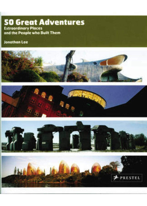 50 Great Adventures: Extraordinary Places and the People Who Built Them