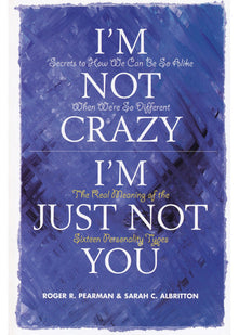 I'm Not Crazy, I'm Just Not You: The Real Meaning of the 16 Personality Types