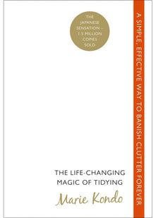 The Life-Changing Magic of Tidying: A simple, effective way to banish clutter forever