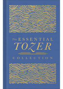 The Essential Tozer Collection: The Pursuit of God, The Purpose of Man, and The Crucified Life, Deluxe 3-in-1 ed. (The Definitive Classic)